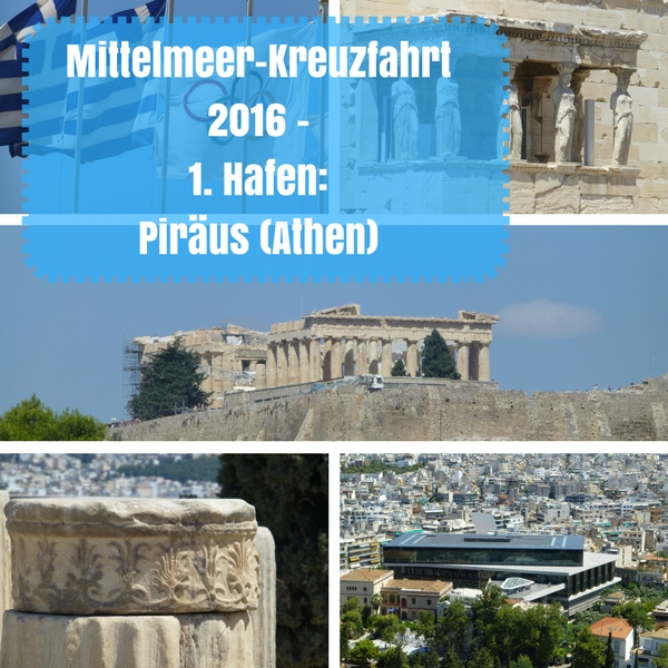 Collage mit Bildern aus Athen un dem Titel des Beitrags: Mittelmeer-Kreuzfahrt 2016 - 1. Hafen: Piräus (Athen)